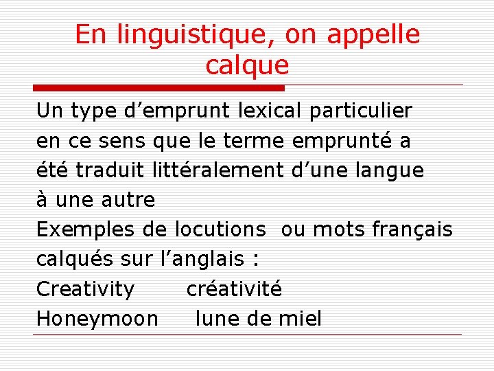 En linguistique, on appelle calque Un type d’emprunt lexical particulier en ce sens que