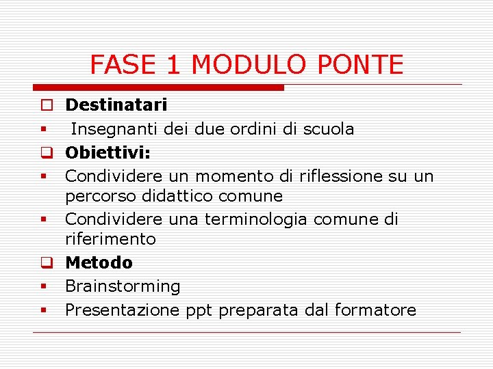 FASE 1 MODULO PONTE Destinatari Insegnanti dei due ordini di scuola Obiettivi: Condividere un