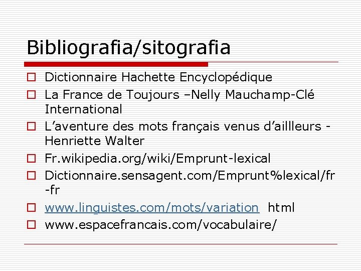 Bibliografia/sitografia o Dictionnaire Hachette Encyclopédique o La France de Toujours –Nelly Mauchamp-Clé International o