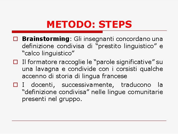 METODO: STEPS o Brainstorming: Gli insegnanti concordano una definizione condivisa di “prestito linguistico” e