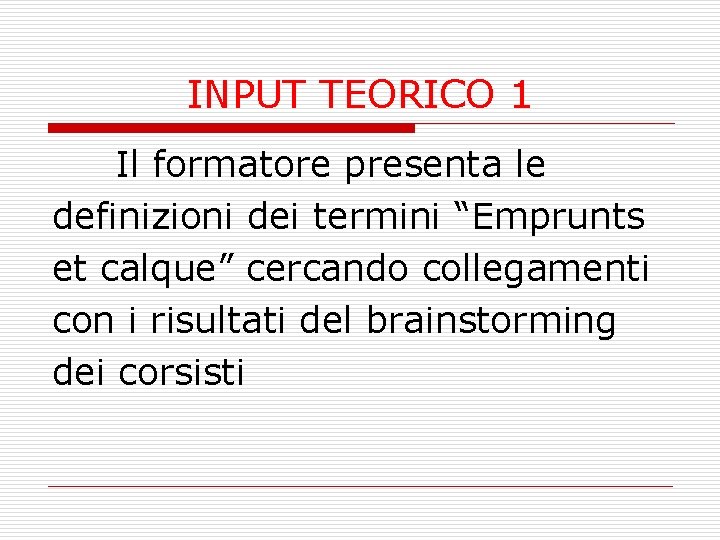 INPUT TEORICO 1 Il formatore presenta le definizioni dei termini “Emprunts et calque” cercando