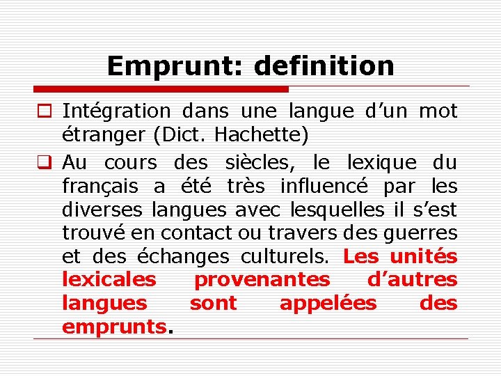 Emprunt: definition o Intégration dans une langue d’un mot étranger (Dict. Hachette) q Au