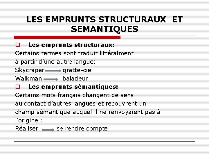 LES EMPRUNTS STRUCTURAUX ET SEMANTIQUES o Les emprunts structuraux: Certains termes sont traduit littéralment