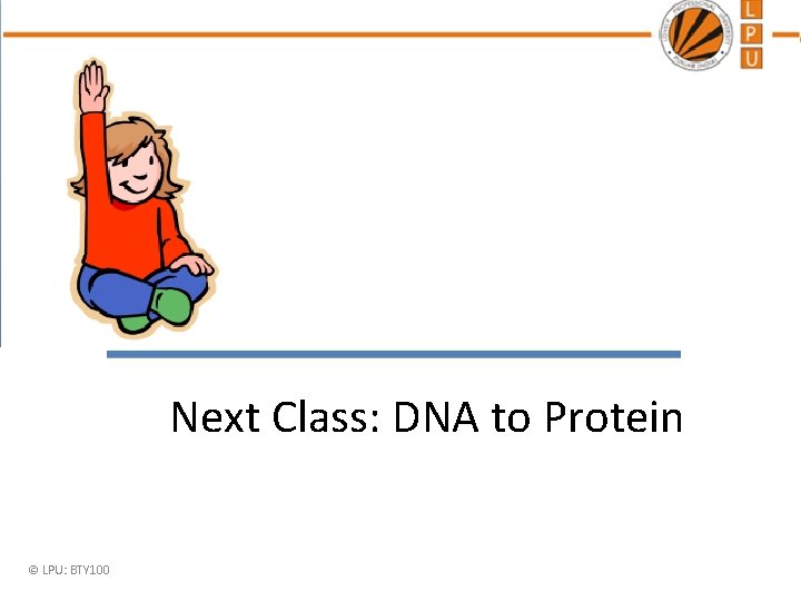 Next Class: DNA to Protein © LPU: BTY 100 