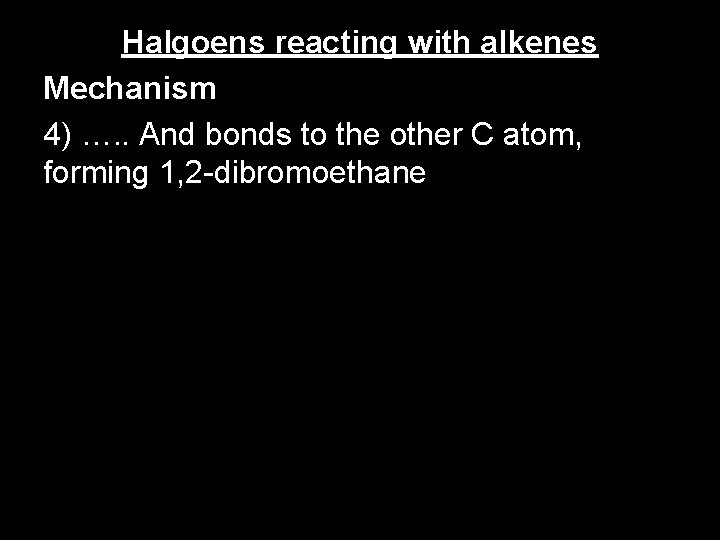 Halgoens reacting with alkenes Mechanism 4) …. . And bonds to the other C