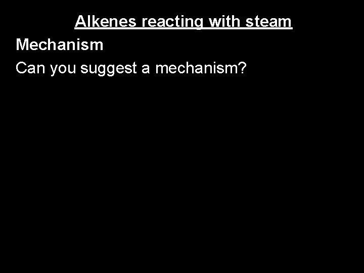 Alkenes reacting with steam Mechanism Can you suggest a mechanism? 