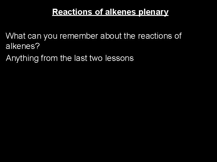 Reactions of alkenes plenary What can you remember about the reactions of alkenes? Anything