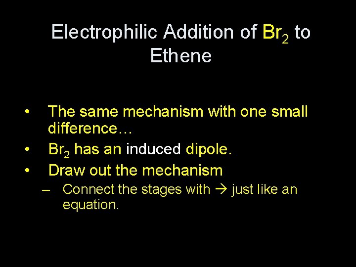 Electrophilic Addition of Br 2 to Ethene • • • The same mechanism with