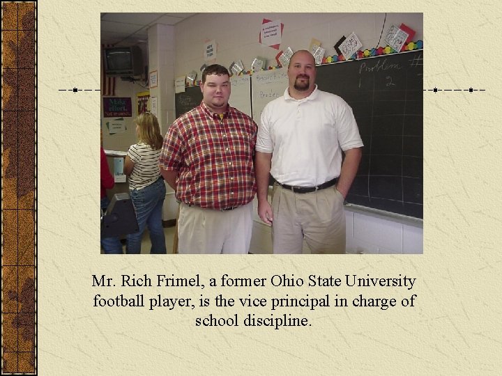 Mr. Rich Frimel, a former Ohio State University football player, is the vice principal