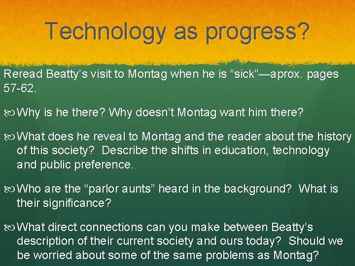 Technology as progress? Reread Beatty’s visit to Montag when he is “sick”—aprox. pages 57