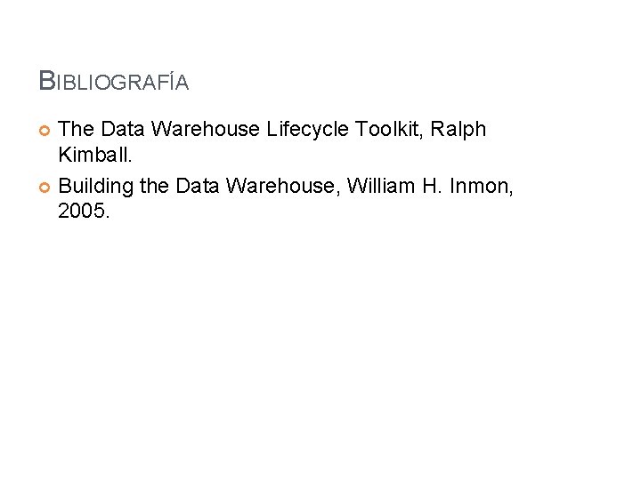 BIBLIOGRAFÍA The Data Warehouse Lifecycle Toolkit, Ralph Kimball. Building the Data Warehouse, William H.