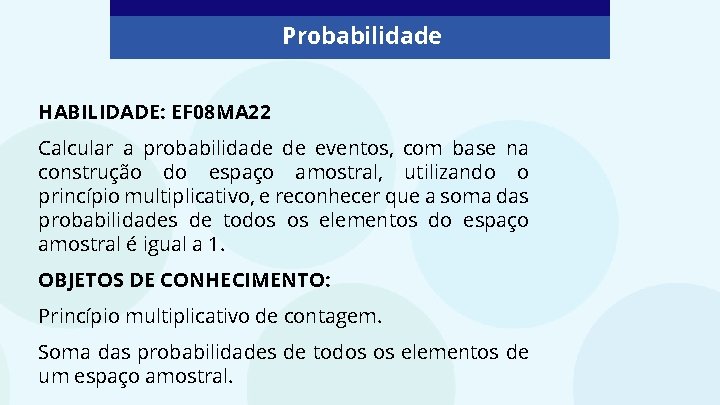 Probabilidade HABILIDADE: EF 08 MA 22 Calcular a probabilidade de eventos, com base na