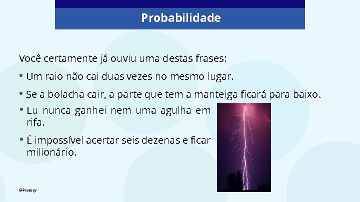 Probabilidade Você certamente já ouviu uma destas frases: • Um raio não cai duas