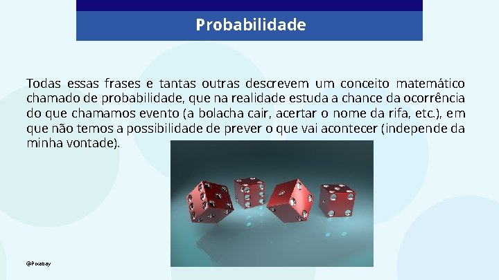 Probabilidade Todas essas frases e tantas outras descrevem um conceito matemático chamado de probabilidade,