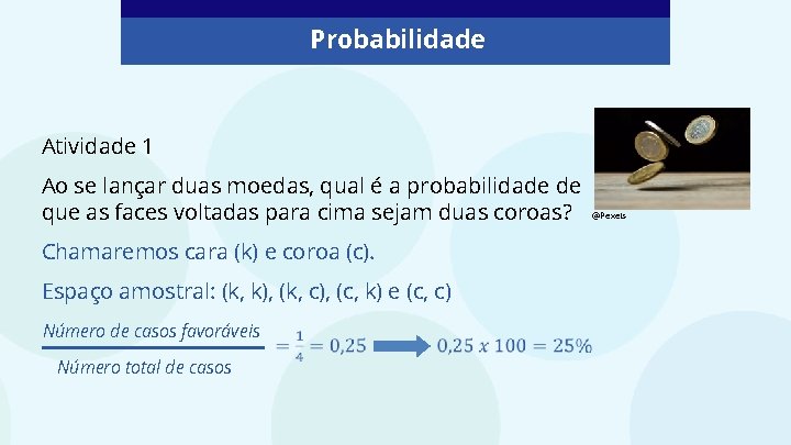 Probabilidade Atividade 1 Ao se lançar duas moedas, qual é a probabilidade de que