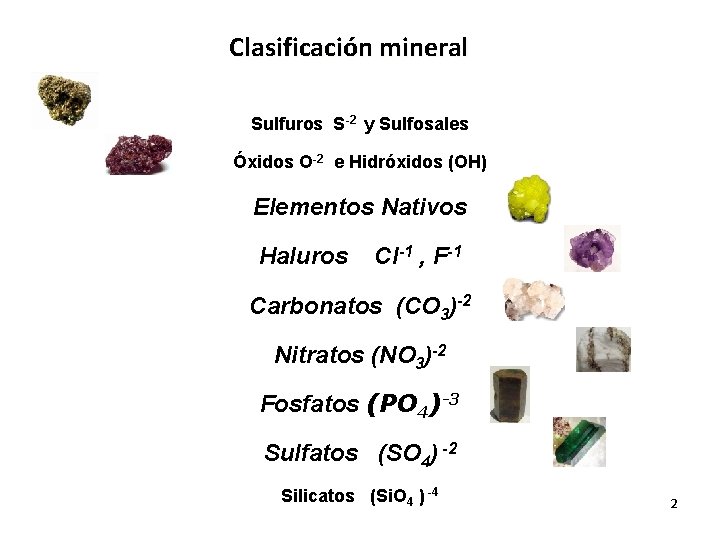 Clasificación mineral Sulfuros S-2 y Sulfosales Óxidos O-2 e Hidróxidos (OH) Elementos Nativos Haluros
