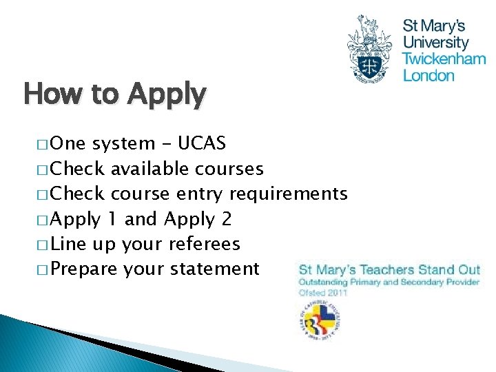 How to Apply � One system - UCAS � Check available courses � Check