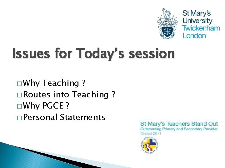 Issues for Today’s session � Why Teaching ? � Routes into Teaching ? �