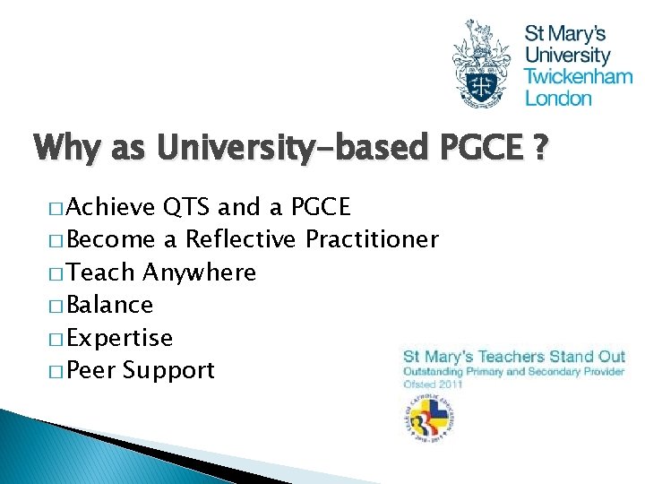 Why as University-based PGCE ? � Achieve QTS and a PGCE � Become a