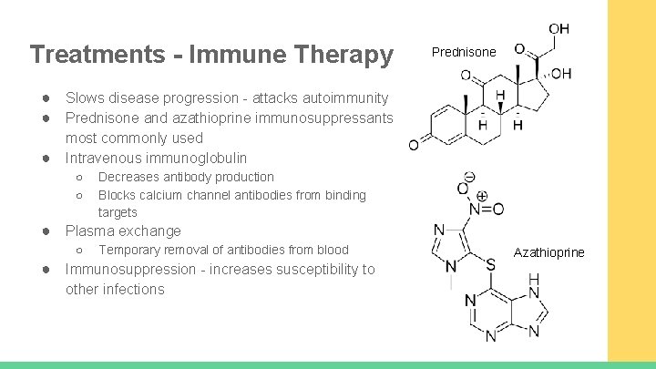 Treatments - Immune Therapy Prednisone ● Slows disease progression - attacks autoimmunity ● Prednisone