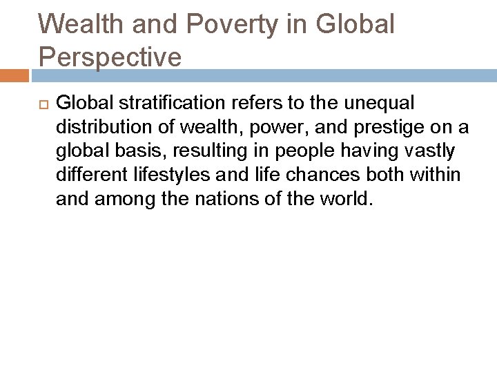 Wealth and Poverty in Global Perspective Global stratification refers to the unequal distribution of