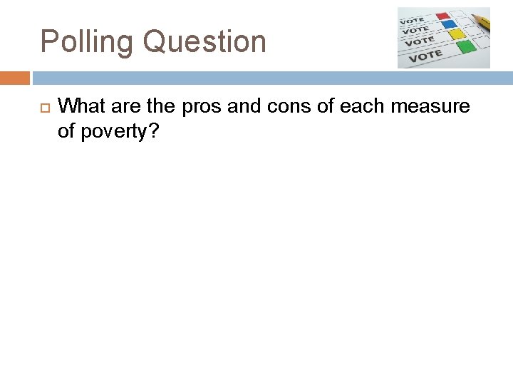 Polling Question What are the pros and cons of each measure of poverty? 