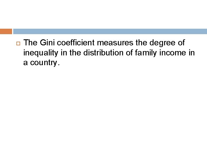  The Gini coefficient measures the degree of inequality in the distribution of family
