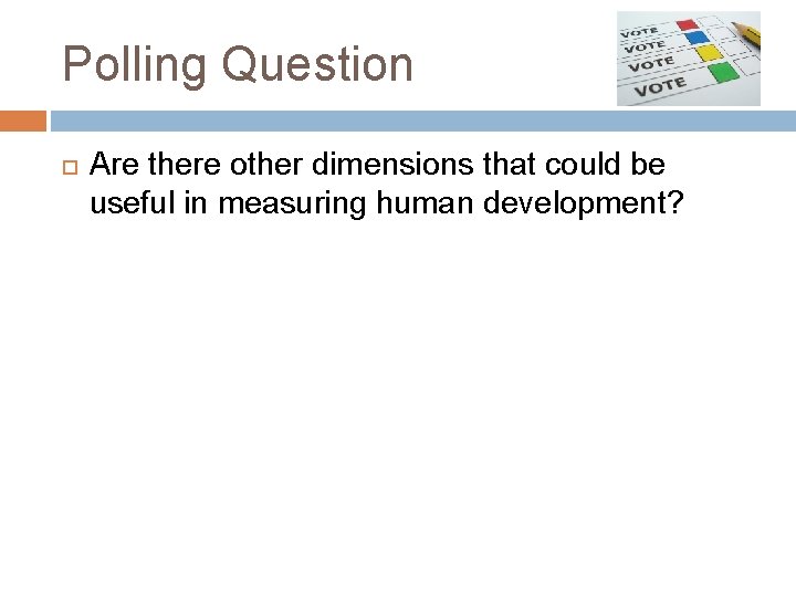Polling Question Are there other dimensions that could be useful in measuring human development?