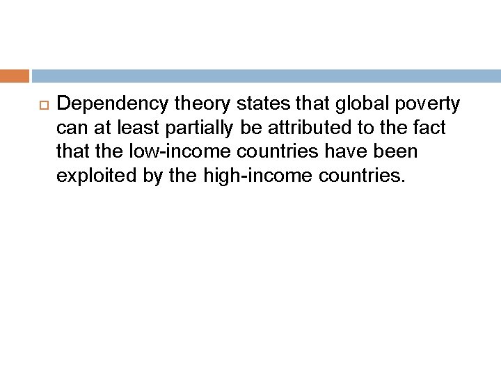  Dependency theory states that global poverty can at least partially be attributed to