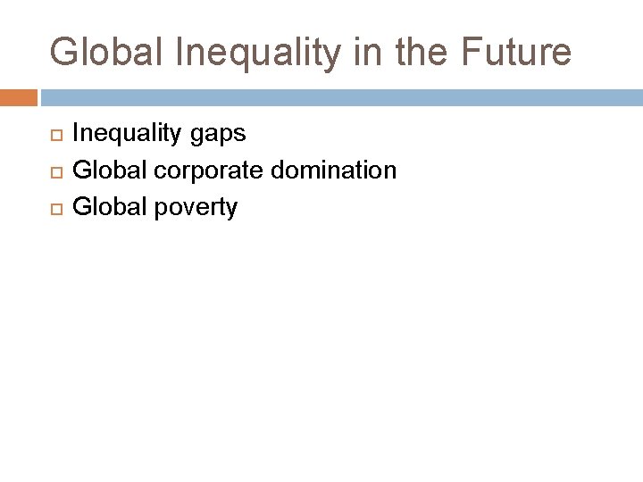 Global Inequality in the Future Inequality gaps Global corporate domination Global poverty 