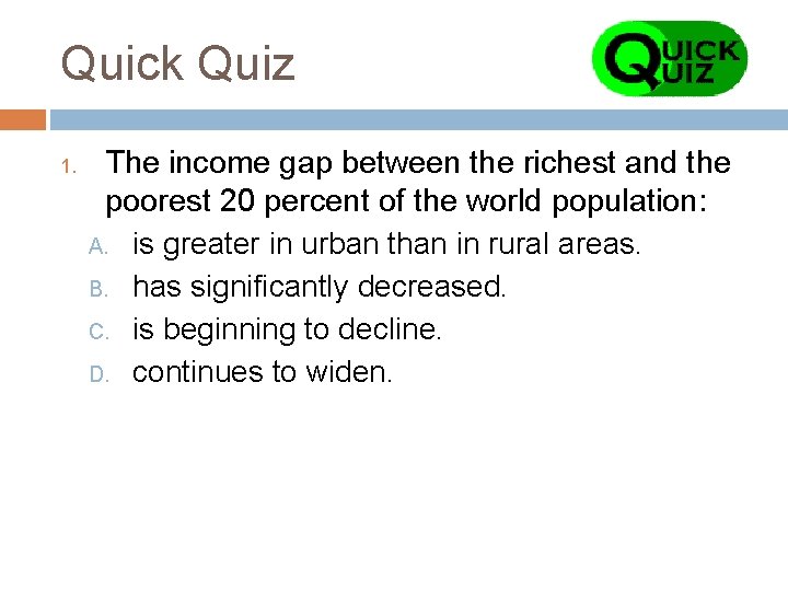 Quick Quiz 1. The income gap between the richest and the poorest 20 percent