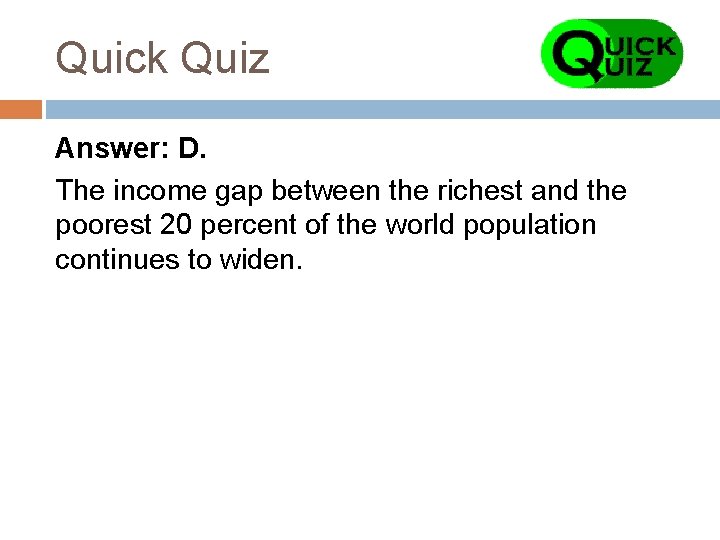 Quick Quiz Answer: D. The income gap between the richest and the poorest 20