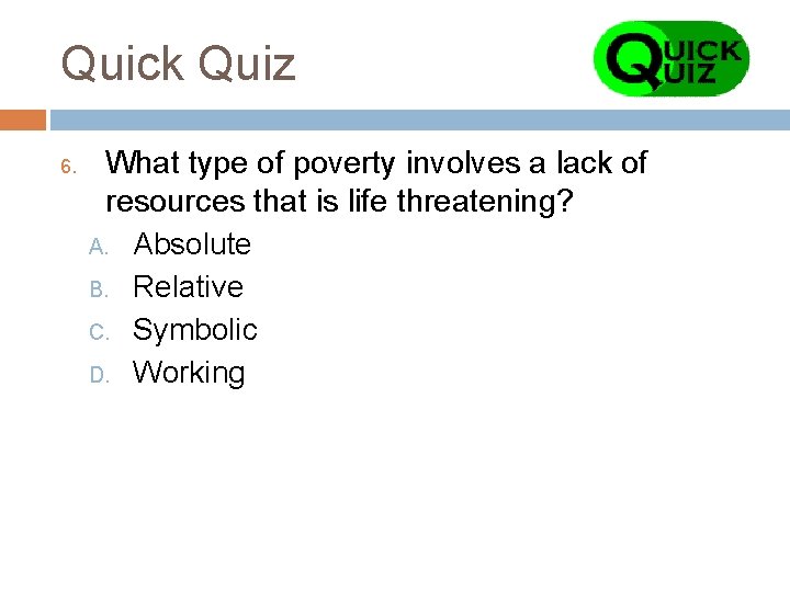 Quick Quiz 6. What type of poverty involves a lack of resources that is