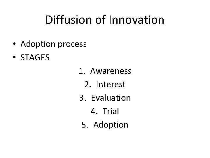 Diffusion of Innovation • Adoption process • STAGES 1. Awareness 2. Interest 3. Evaluation