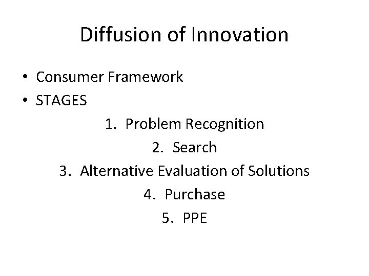 Diffusion of Innovation • Consumer Framework • STAGES 1. Problem Recognition 2. Search 3.