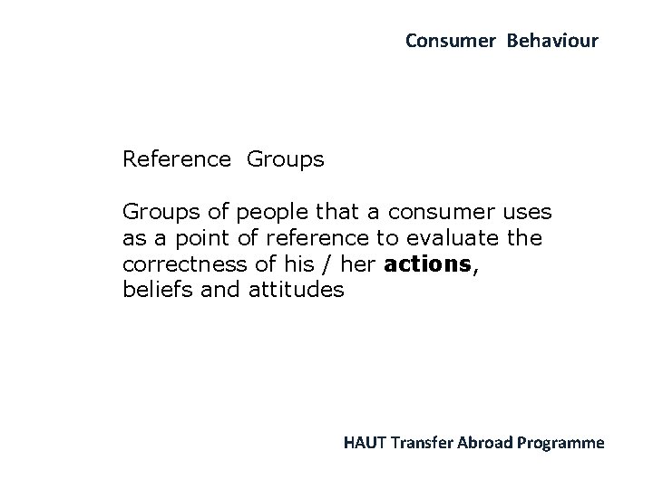 Consumer Behaviour Reference Groups of people that a consumer uses as a point of