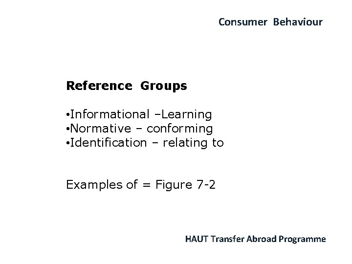 Consumer Behaviour Reference Groups • Informational –Learning • Normative – conforming • Identification –