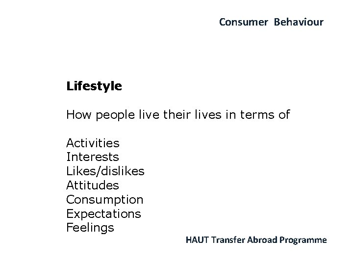 Consumer Behaviour Lifestyle How people live their lives in terms of Activities Interests Likes/dislikes