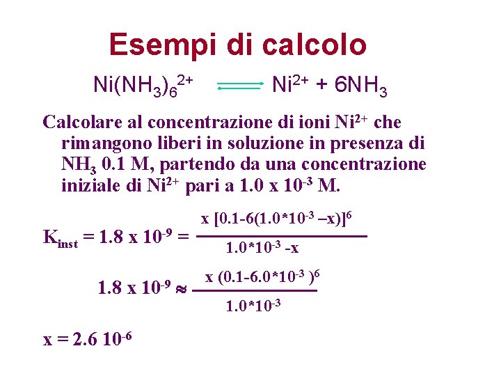 Esempi di calcolo Ni(NH 3)62+ Ni 2+ + 6 NH 3 Calcolare al concentrazione