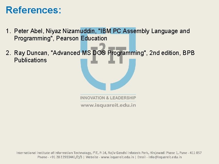References: 1. Peter Abel, Niyaz Nizamuddin, "IBM PC Assembly Language and Programming", Pearson Education References: 1. Peter Abel, Niyaz Nizamuddin, "IBM PC Assembly Language and Programming", Pearson Education