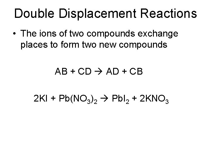 Double Displacement Reactions • The ions of two compounds exchange places to form two