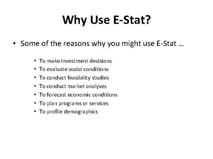 Why Use E-Stat? • Some of the reasons why you might use E-Stat …