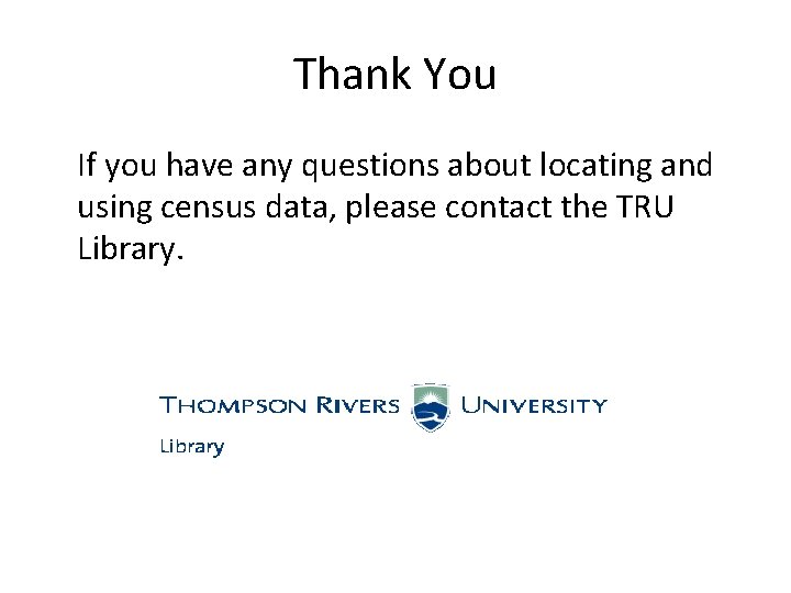 Thank You If you have any questions about locating and using census data, please