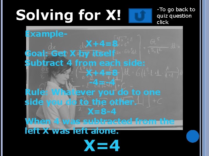 Solving for X! Example- -To go back to quiz question click X+4=8 Goal: Get