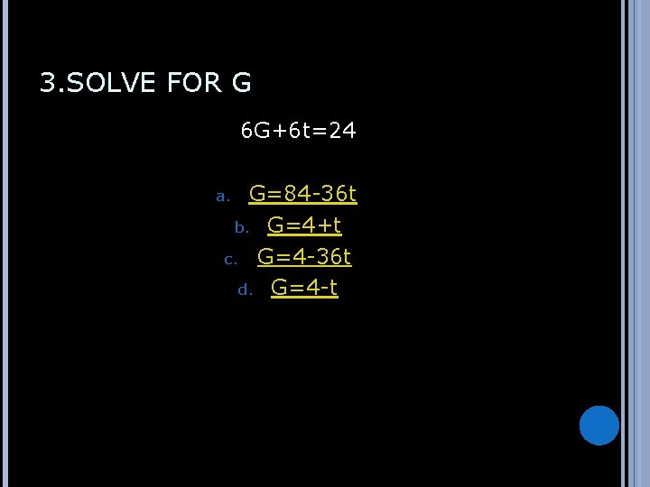 3. SOLVE FOR G 6 G+6 t=24 G=84 -36 t b. G=4+t c. G=4