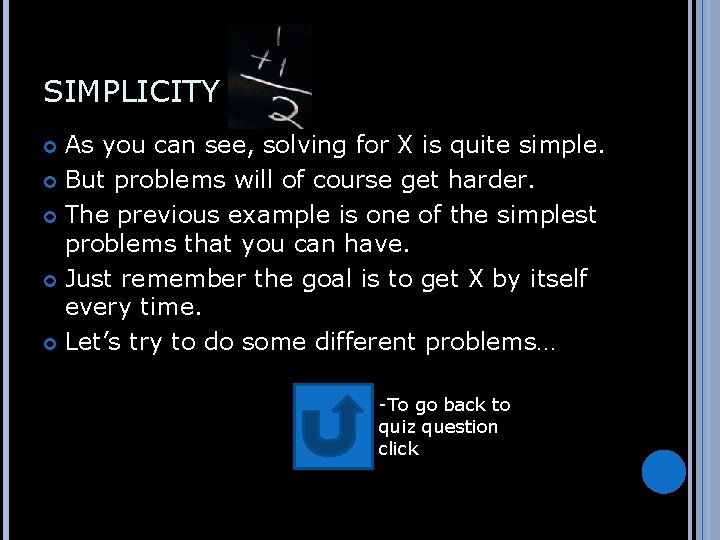 SIMPLICITY As you can see, solving for X is quite simple. But problems will