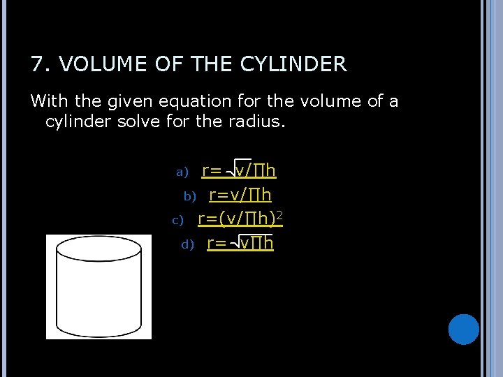 7. VOLUME OF THE CYLINDER With the given equation for the volume of a