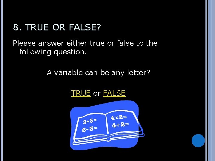 8. TRUE OR FALSE? Please answer either true or false to the following question.