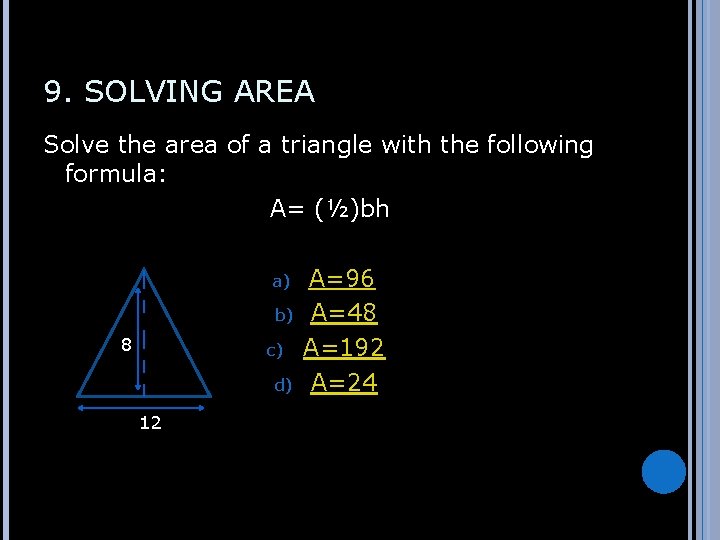 9. SOLVING AREA Solve the area of a triangle with the following formula: A=