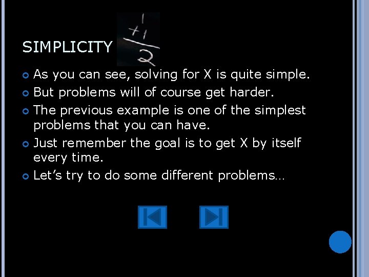SIMPLICITY As you can see, solving for X is quite simple. But problems will